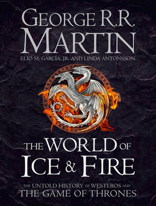 The World of Ice and Fire - The Untold History of the World of A Game of Thrones