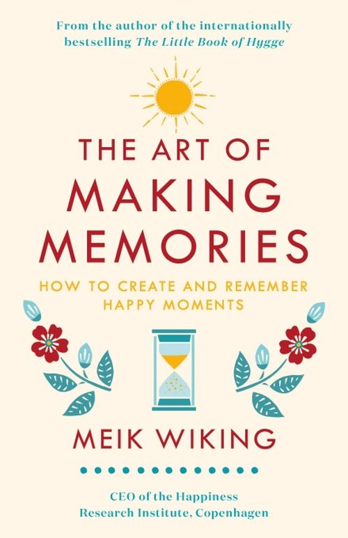 The Art of Making Memories: How to Create and Remember Happy Moments