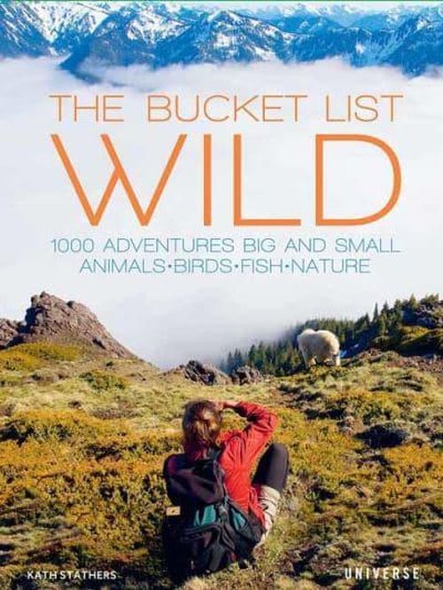 The Bucket List: Wild: 1000 adventures big & small: Animals