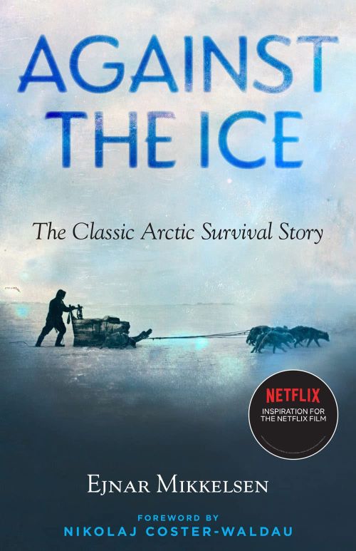 Against The Ice: The Classic Arctic Survival Story