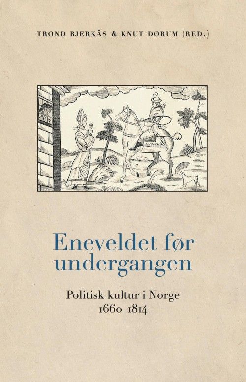 Eneveldet før undergangen : politisk kultur i Norge 1660-1814