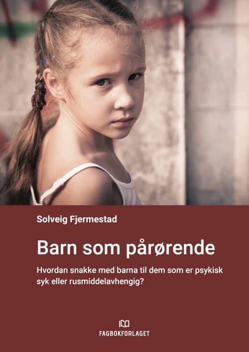 Barn som pårørende : hvordan snakke med barna til dem som er psykisk syk eller rusmiddelavhengig?