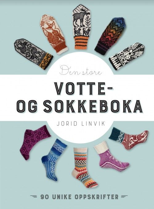 Den store votte- og sokkeboka : 90 unike oppskrifter til voksne og barn