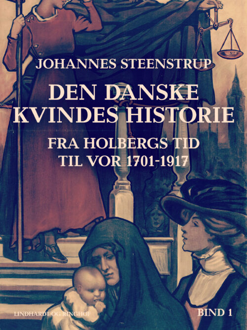 Den danske kvindes historie fra Holbergs tid til vor 1701-1917. Bind 1