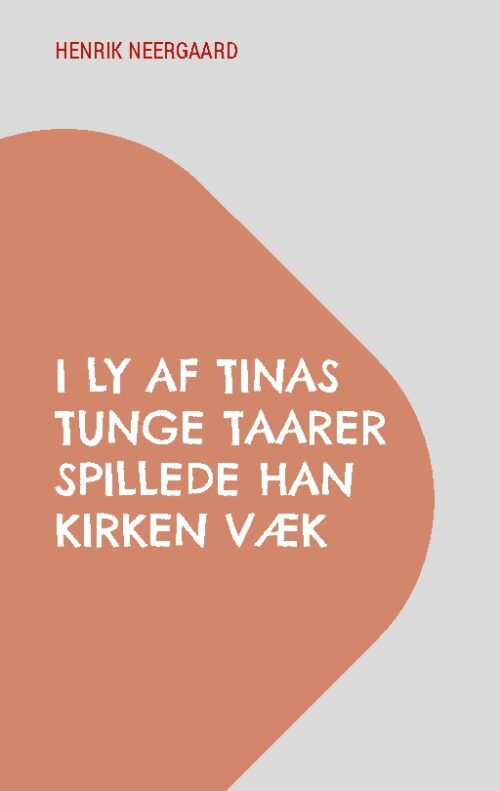 I Ly af Tinas tunge Taarer spillede han Kirken væk